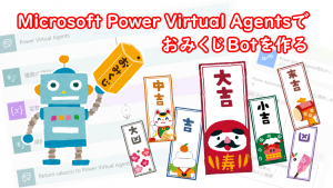 「Microsoft Power Virtual AgentsでおみくじBotを作る」のイメージ