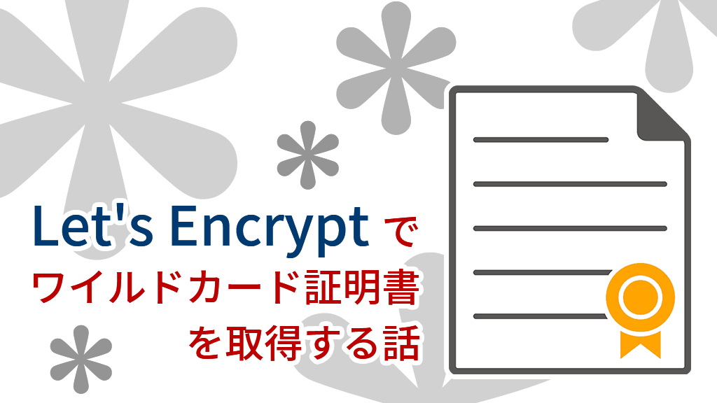 「Let’s Encryptでワイルドカード証明書を取得する話」のイメージ