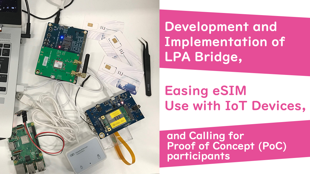「Development and Implementation of LPA Bridge, Easing eSIM Use with IoT Devices, and Calling for Proof of Concept (PoC) participants」のイメージ