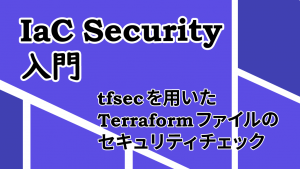 「IaC Security入門 ～tfsecを用いたTerraformファイルのセキュリティチェック～」のイメージ
