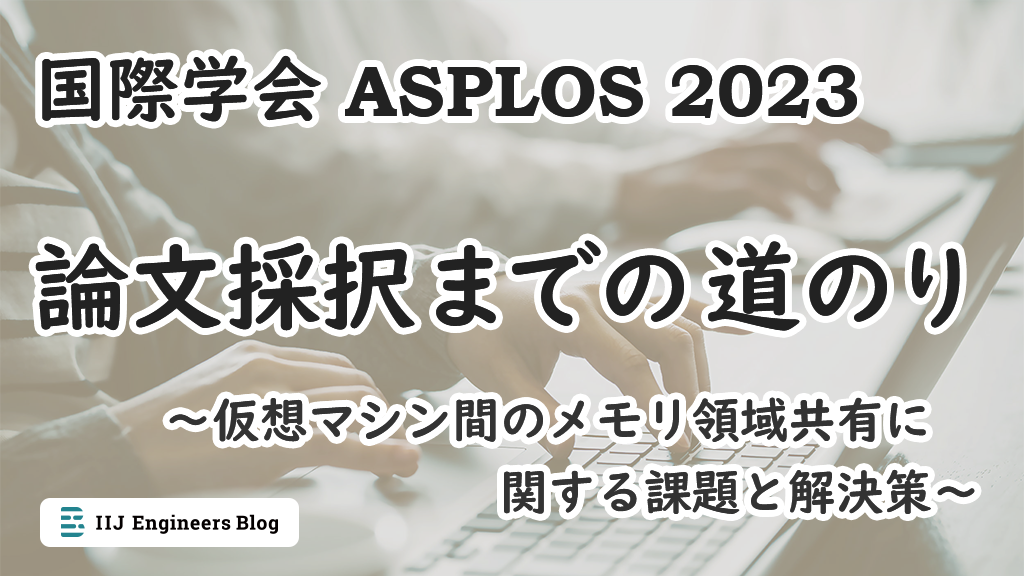 「【国際学会 ASPLOS 2023】論文採択までの道のり ～仮想マシン間のメモリ領域共有に関する課題と解決策～」のイメージ