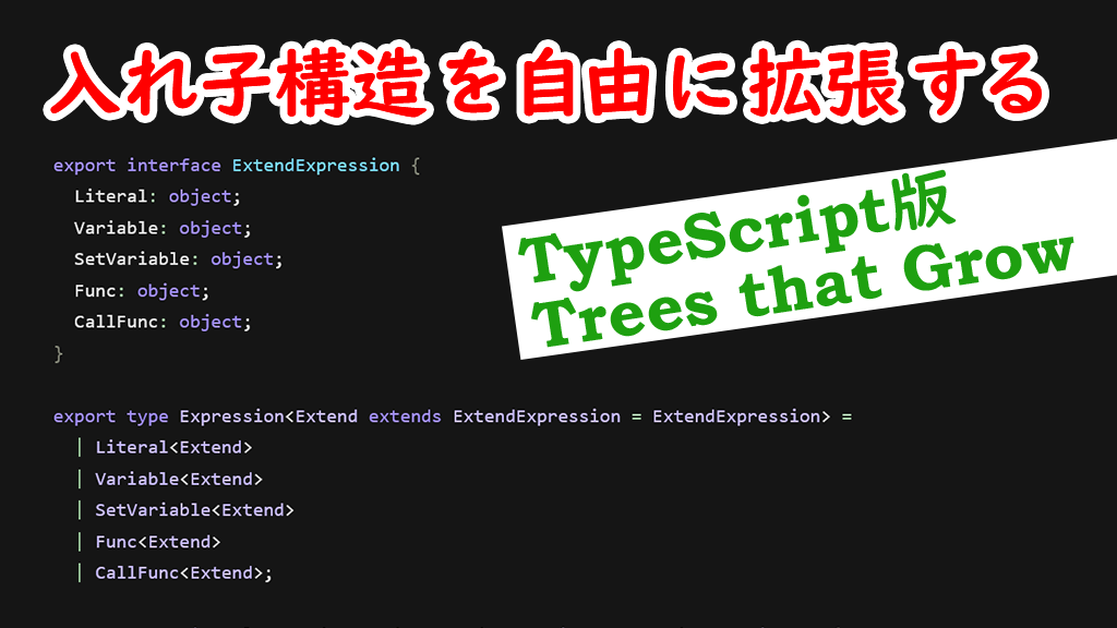 「入れ子構造を自由に拡張する – TypeScript版「Trees that Grow」」のイメージ