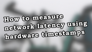 「How to measure network latency using hardware timestamps」のイメージ