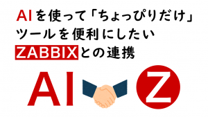 「AIを使って「ちょっぴりだけ」ツールを便利にしたい：Zabbixとの連携」のイメージ