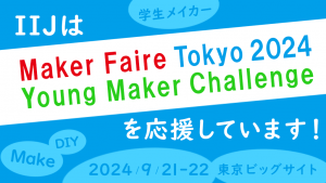 「IIJはMaker Faire Tokyo 2024 Young Maker Challengeを応援しています！」のイメージ