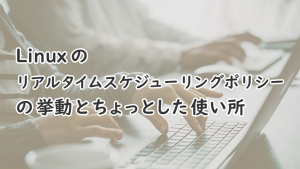 「Linux のリアルタイムスケジューリングポリシーの挙動とちょっとした使い所」のイメージ