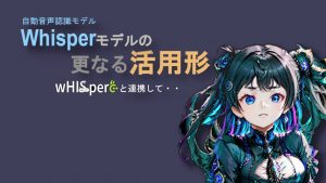 「文字起こしAI Whisperモデルの更なる活用形 ～ 「負の遺産」とならないために」のイメージ