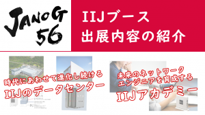 「IIJはJANOG56 Meeting in Matsueに展示ブース参加します！（展示紹介動画アリ）」のイメージ
