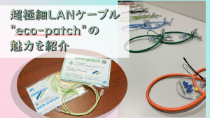 「超極細LANケーブル”eco-patch”の魅力を紹介」のイメージ